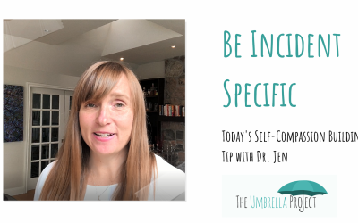 Be Incident Specific: Today’s Self-Compassion Building Tip with Dr. Jen