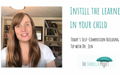 Instill the Learner in Your Child: Today’s Self-Compassion Building Tip with Dr. Jen