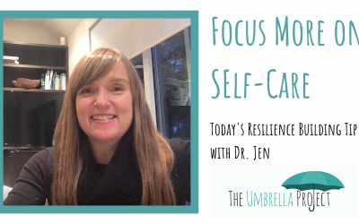 Focus More on Self-Care:  Today’s Resilience Building Tip with Dr. Jen