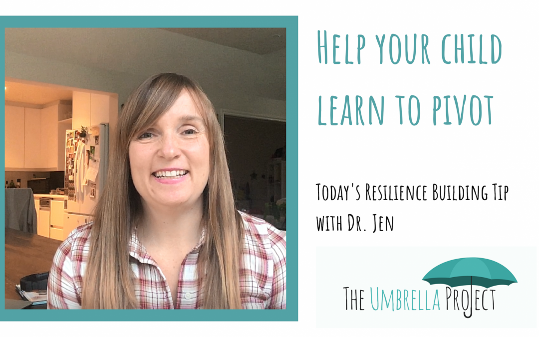 Help Your Child Learn to Pivot: Today’s Resilience Building Tip with Dr. Jen